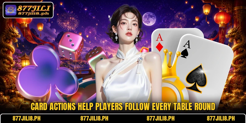 Card actions help players follow every table round