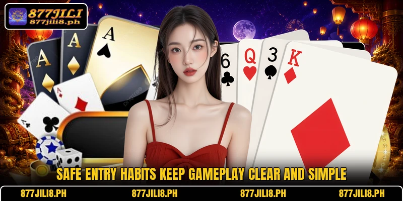 Safe entry habits keep gameplay clear and simple
